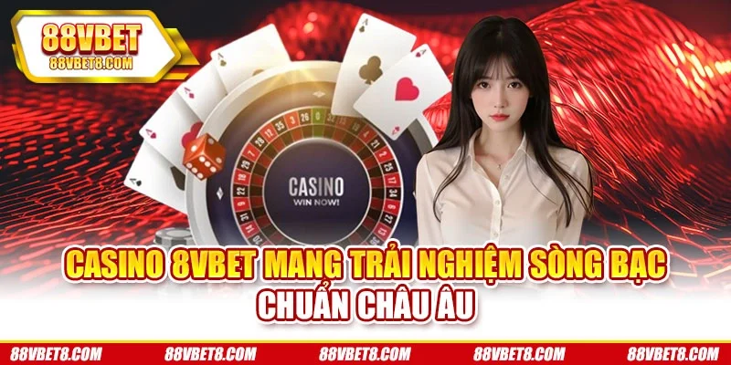 Casino 8VBET mang trải nghiệm sòng bạc chuẩn châu Âu