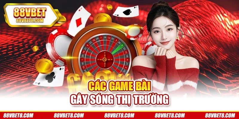 Các game bài gây sóng thị trường