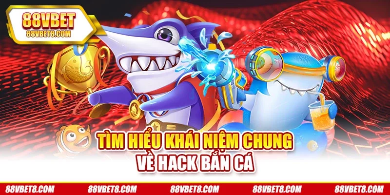 Tìm hiểu khái niệm chung về hack bắn cá Tìm hiểu khái niệm chung về hack bắn cá