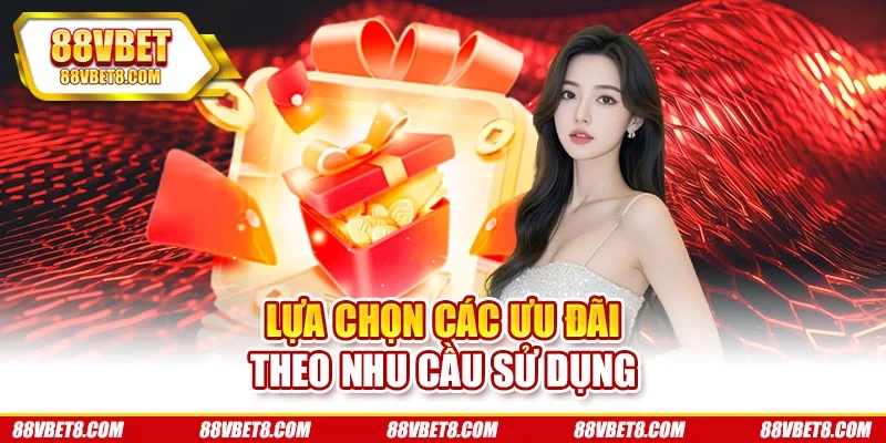 Lựa chọn các ưu đãi theo nhu cầu sử dụng khuyen-mai-8vbet-chon-uu-dai Lựa chọn các ưu đãi theo nhu cầu sử dụng