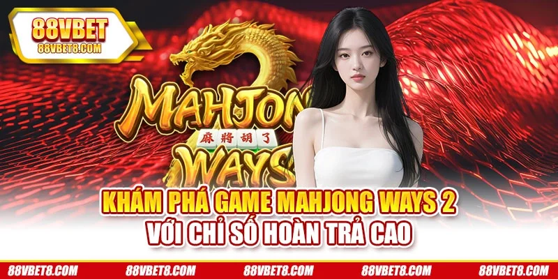Khám phá game Mahjong Ways 2 với chỉ số hoàn trả cao Khám phá game Mahjong Ways 2 với chỉ số hoàn trả cao