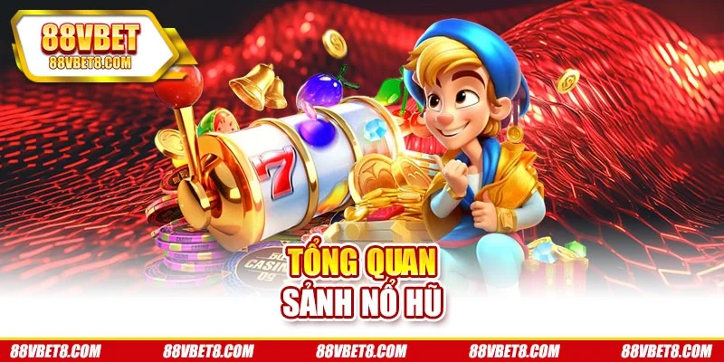 Tổng quan sảnh nổ hũ Tổng quan sảnh nổ hũ