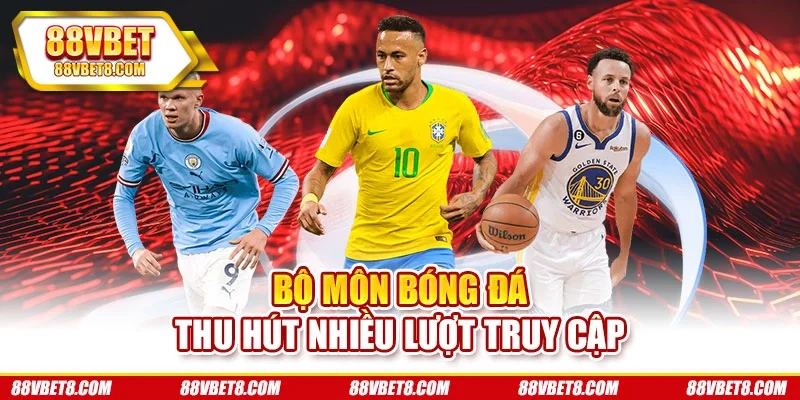 Bộ môn bóng đá thu hút nhiều lượt truy cập the-thao-sanh-bong-da