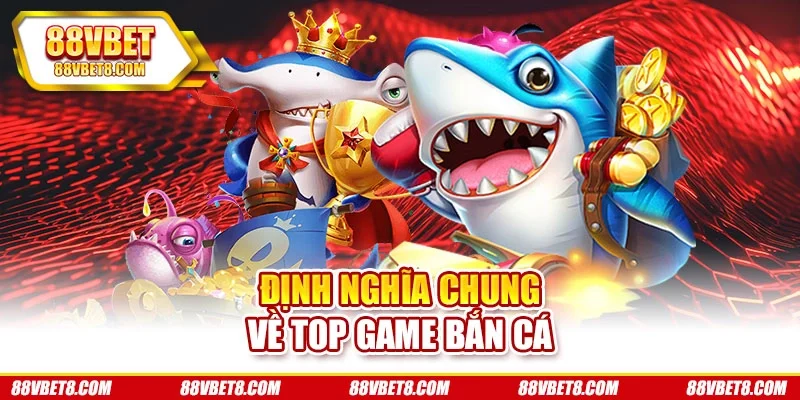 Định nghĩa chung về top game bắn cá Định nghĩa chung về top game bắn cá