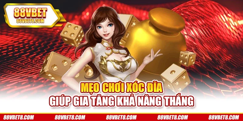 Mẹo chơi xóc đĩa giúp gia tăng khả năng thắng Mẹo chơi xóc đĩa giúp gia tăng khả năng thắng